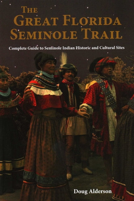Great Florida Seminole Trail: Complete Guide to Seminole Indian Historic and Cultural Sites, (Paperback)