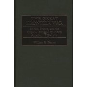 The Great Frontier War Britain, France, and the Imperial Struggle for North America, 1607-1755, Hardcover