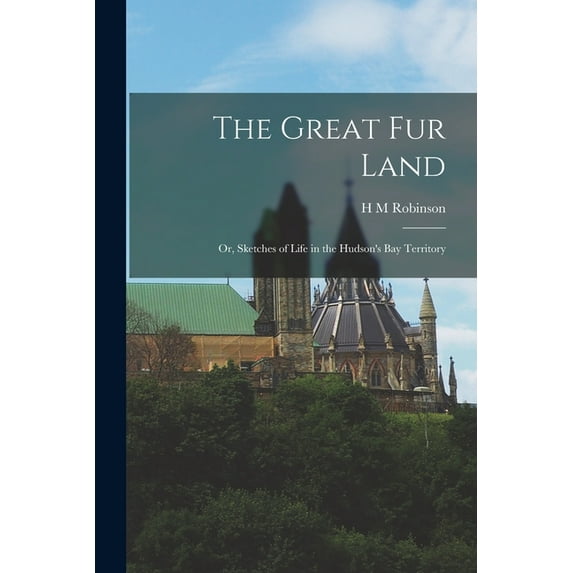 The Great Fur Land; or, Sketches of Life in the Hudson's bay Territory (Paperback)