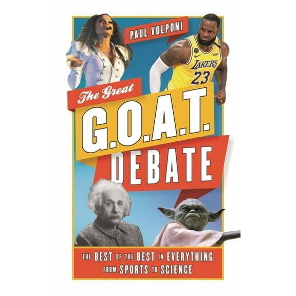 Great G.O.A.T. Debate: The Best of the Best in Everything from Sports to Science, (Hardcover)