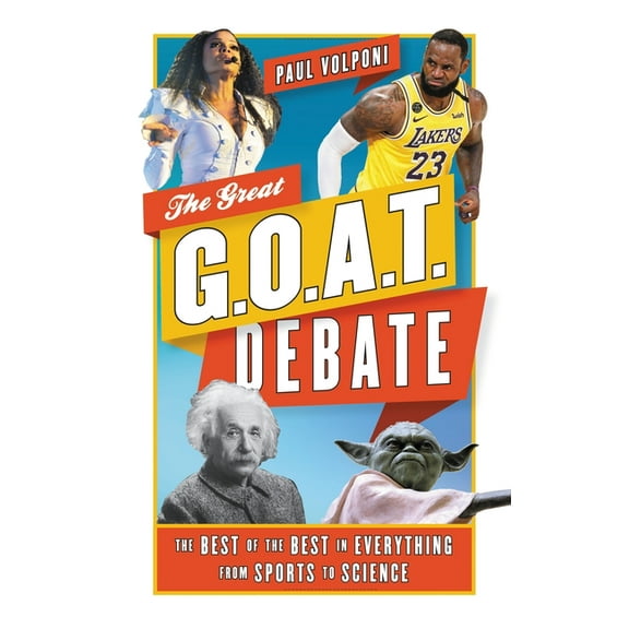 The Great G.O.A.T. Debate: The Best of the Best in Everything from Sports to Science, (Paperback)
