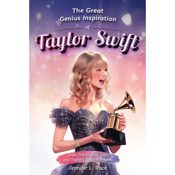 The Great Genius Inspiration of Taylor Swift: From Debut, Eras Tour, and Taylor's Version Albums - A Women Empoweri, (Paperback)