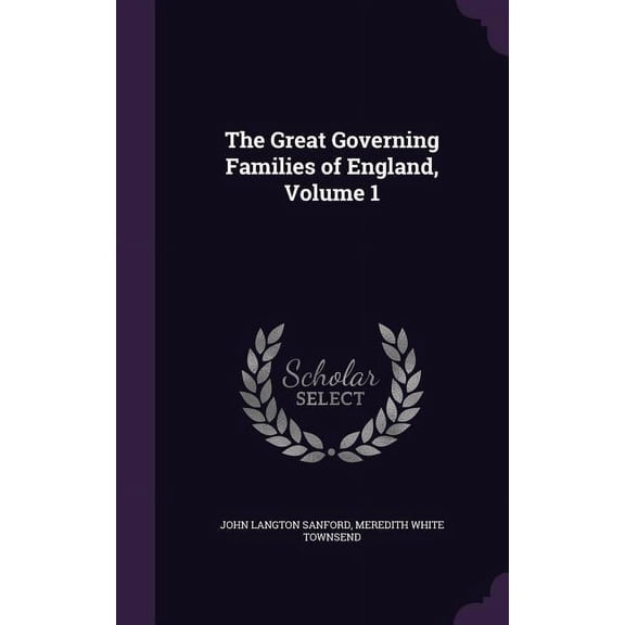 The Great Governing Families of England, Volume 1 Hardcover 1358445443 9781358445446 John Langton Sanford, Meredith White Townsend