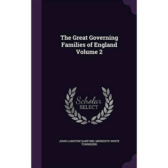 The Great Governing Families of England Volume 2 Hardcover 1346670447 9781346670447 John Langton Sanford, Meredith White Townsend