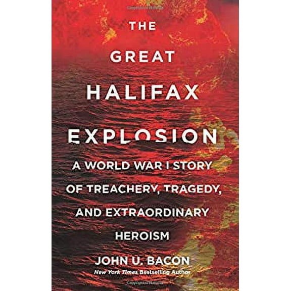 Pre-Owned The Great Halifax Explosion: A World War I Story of Treachery, Tragedy, and Extraordinary Heroism (Hardcover) 0062666533 9780062666536