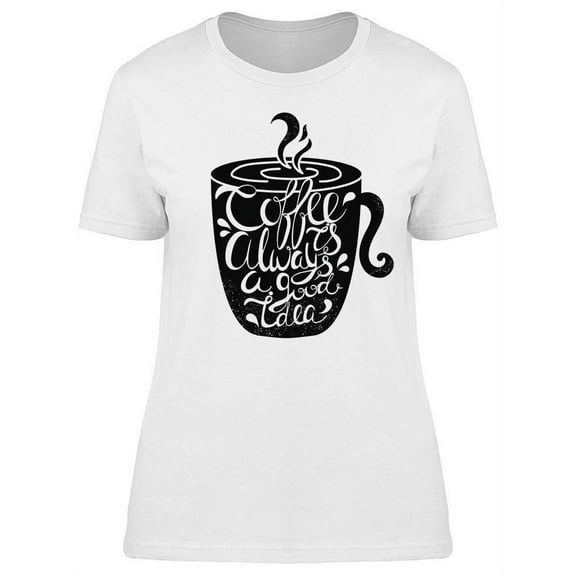 The Great Idea Is Coffee T-Shirt Women -Image by Shutterstock Women T-Shirt, Female XX-Large