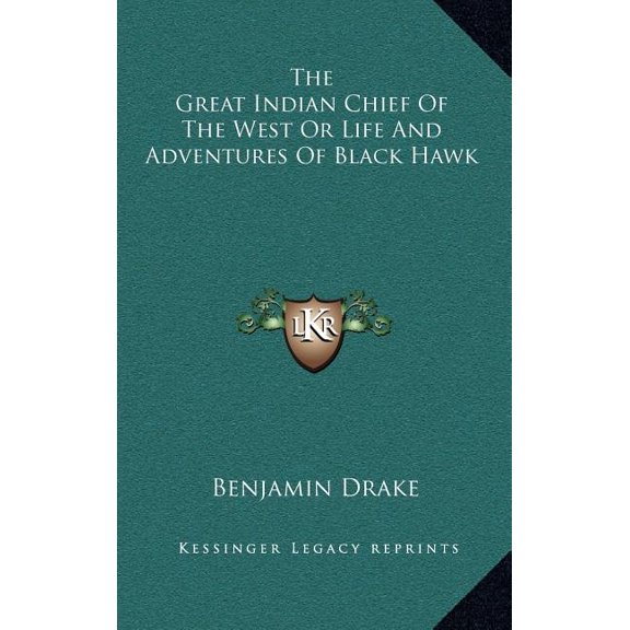 The Great Indian Chief Of The West Or Life And Adventures Of Black Hawk (Hardcover)