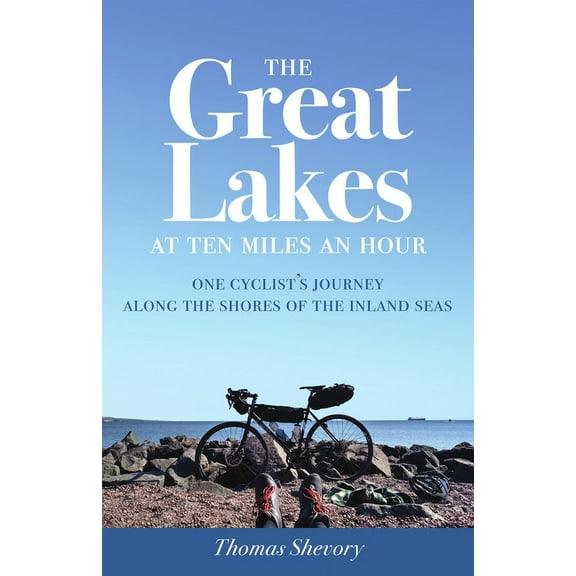 The Great Lakes at Ten Miles an Hour : One Cyclist's Journey along the Shores of the Inland Seas - Paperback