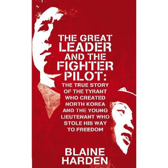 Pre-Owned The Great Leader and the Fighter Pilot: The True Story of the Tyrant Who Created North Korea and the Young Lieutenant Who Stole His Way to Freedom (Hardcover) 1447253345 9781447253341