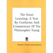 The Great Learning A Text By Confucius And Commentary Of The Philosopher Tsang Paperback 1425327621 9781425327620 Confucius