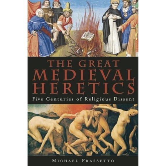 Pre-Owned The Great Medieval Heretics: Five Centuries of Religious Dissent (Paperback) 193334623X 9781933346236