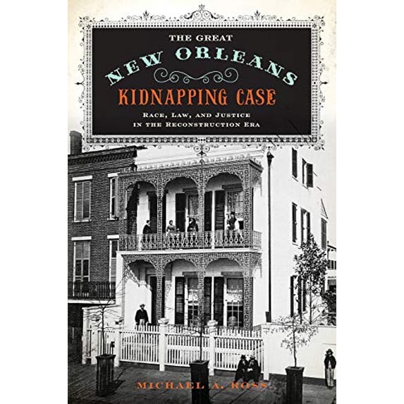 Pre-Owned Great New Orleans Kidnapping Case: Race, Law, and Justice in the Reconstruction Era (Paperback) 0190674121 9780190674120