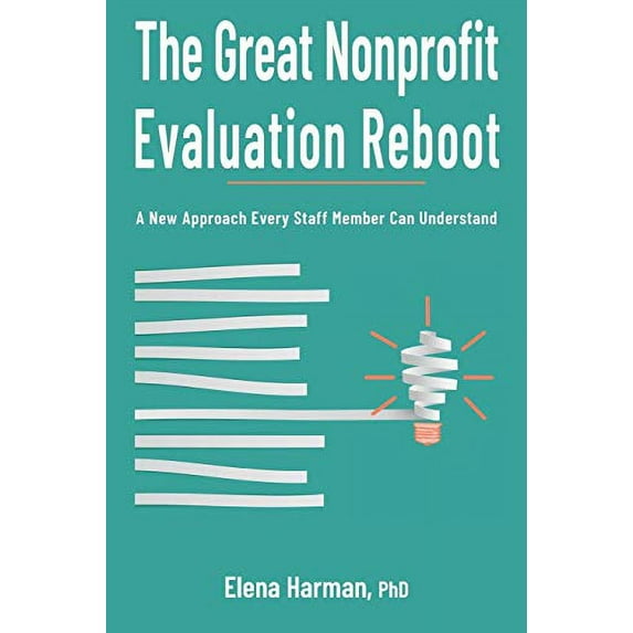 Pre-Owned The Great Nonprofit Evaluation Reboot: A New Approach Every Staff Member Can Understand (Paperback) 193807792X 9781938077920