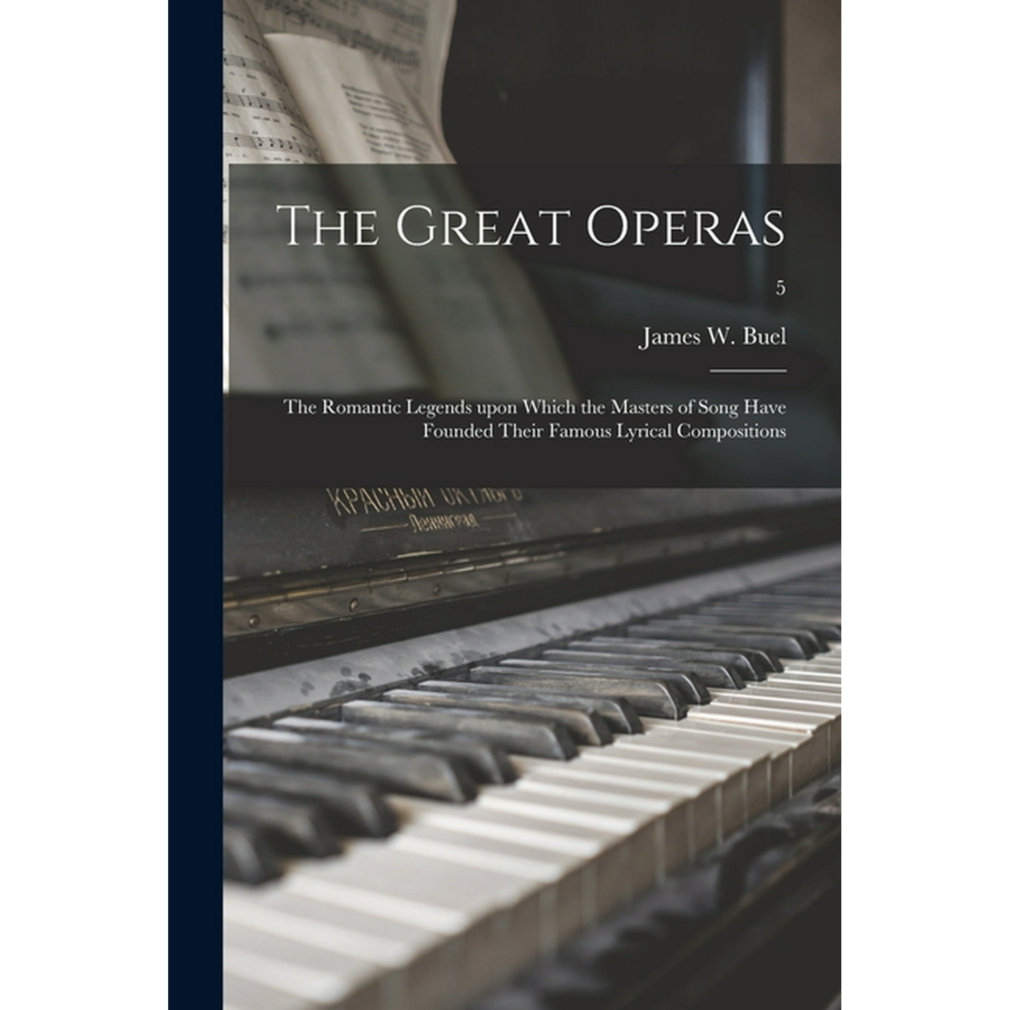The Great Operas : the Romantic Legends Upon Which the Masters of