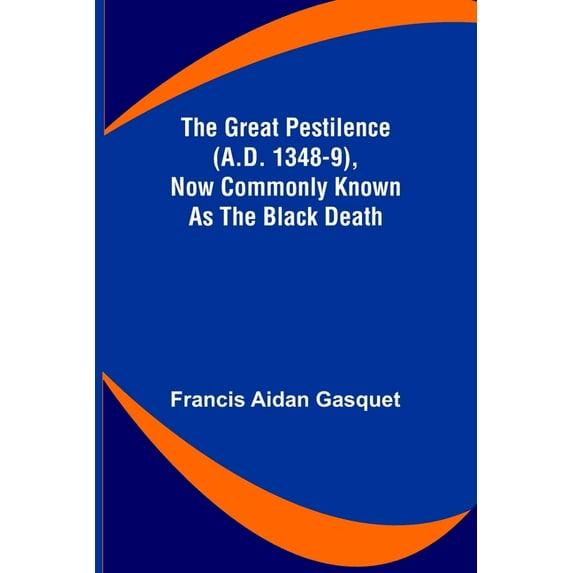 The Great Pestilence (A.D. 1348-9), Now Commonly Known as the Black Death, (Paperback)