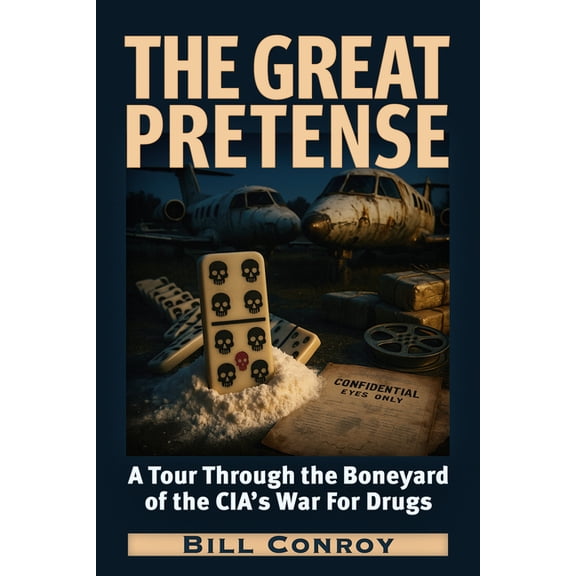 The Great Pretense: A Tour Through the Boneyard of the Cia's War for Drugs, (Paperback)