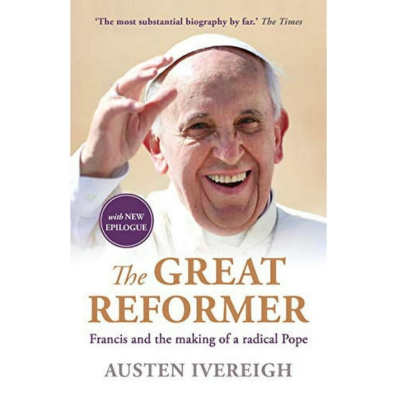 The Great Reformer: Francis and the Making of a Radical Pope