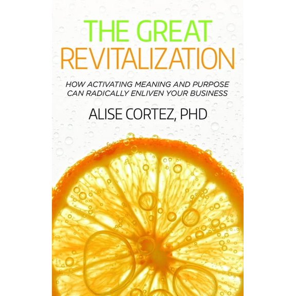 The Great Revitalization: How Activating Meaning and Purpose Can Radically Enliven Your Business, (Paperback)