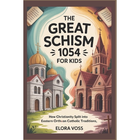 The Great Schism 1054 for Kids: How Christianity Split Into Eastern Orthodox and Roman Catholic Traditions, (Paperback)