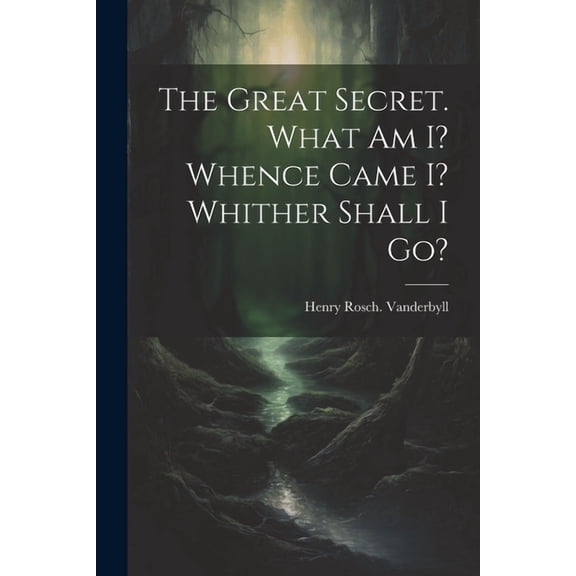 The Great Secret. What Am I? Whence Came I? Whither Shall I Go?, (Paperback)