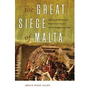 The Great Siege of Malta : The Epic Battle between the Ottoman Empire and the Knights of St. John (Paperback)