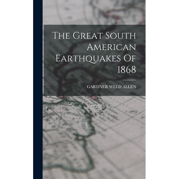 The Great South American Earthquakes Of 1868, (Hardcover)