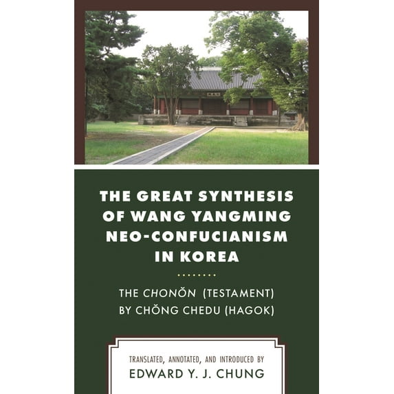 The Great Synthesis of Wang Yangming Neo-Confucianism in Korea: The Chonon (Testament) by Chong Chedu (Hagok), (Hardcover)