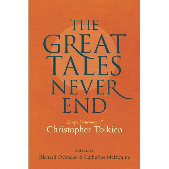 The Great Tales Never End: Essays in Memory of Christopher Tolkien, (Hardcover)