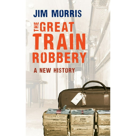 The Great Train Robbery : A New History (Paperback)