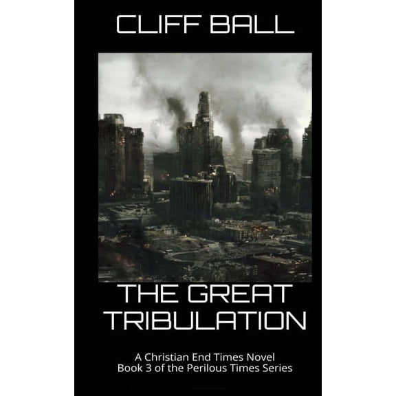 Perilous Times - Christian End Times Fic The Great Tribulation: Christian End Times Novel, Book 3, (Paperback)