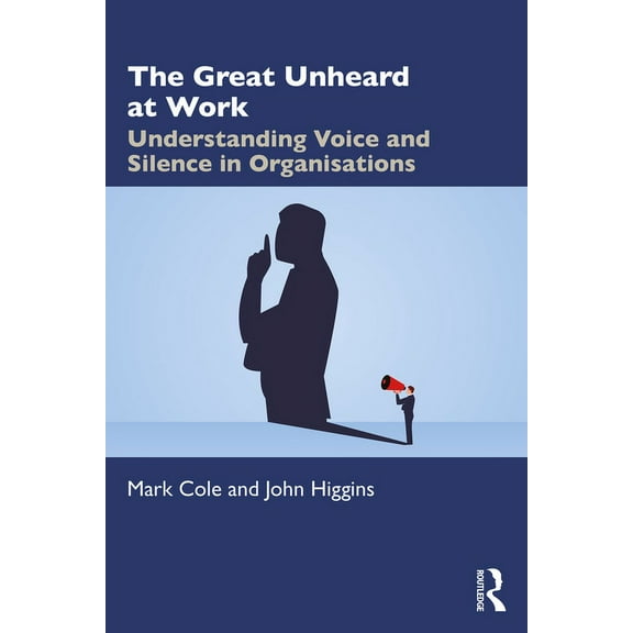 The Great Unheard at Work: Understanding Voice and Silence in Organisations, (Paperback)