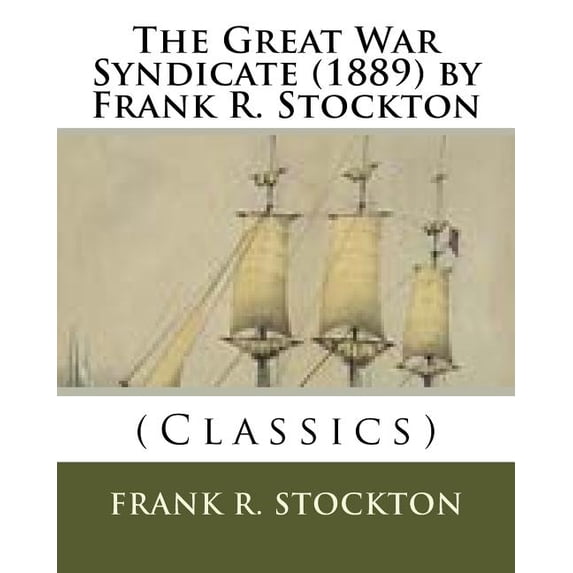 The Great War Syndicate (1889) by Frank R. Stockton (Classics) (Paperback)