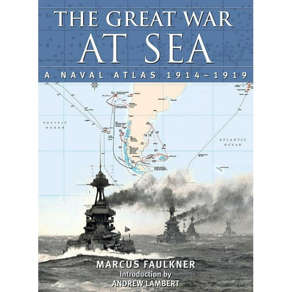 The Great War at Sea: A Naval Atlas, 1914-1919 (Hardcover) by Marcus Faulkner, Prof. Andrew Lambert