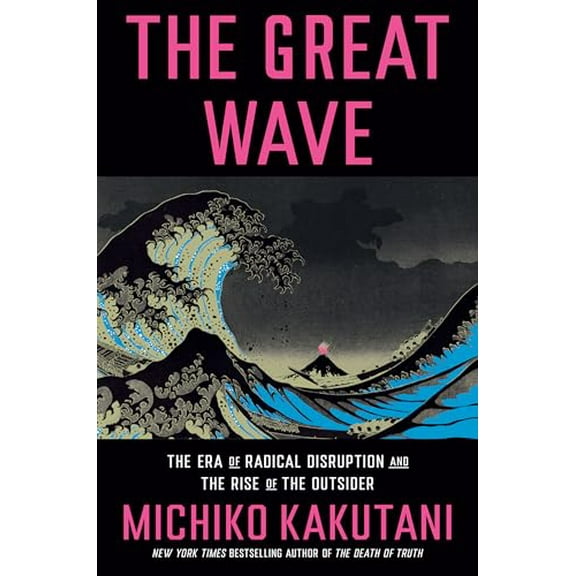 Pre-Owned The Great Wave: The Era of Radical Disruption and the Rise of the Outsider (Hardcover) 0525574999 9780525574996