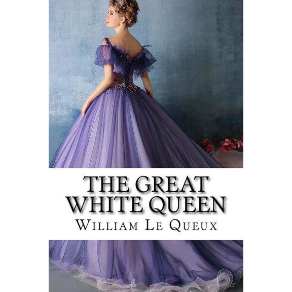 The Great White Queen William Le Queux (Paperback)