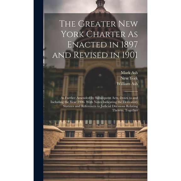The Greater New York Charter As Enacted in 1897 and Revised in 1901 (Hardcover)
