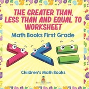 The Greater Than, Less Than and Equal To Worksheet - Math Books First Grade Childrens Math Books, Paperback