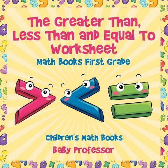 The Greater Than, Less Than and Equal To Worksheet - Math Books First Grade Children's Math Books, (Paperback)