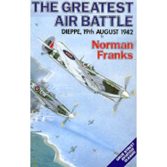 Pre-Owned THE GREATEST AIR BATTLE: Dieppe, 19th August 1942 (Hardcover) 0948817585 9780948817588