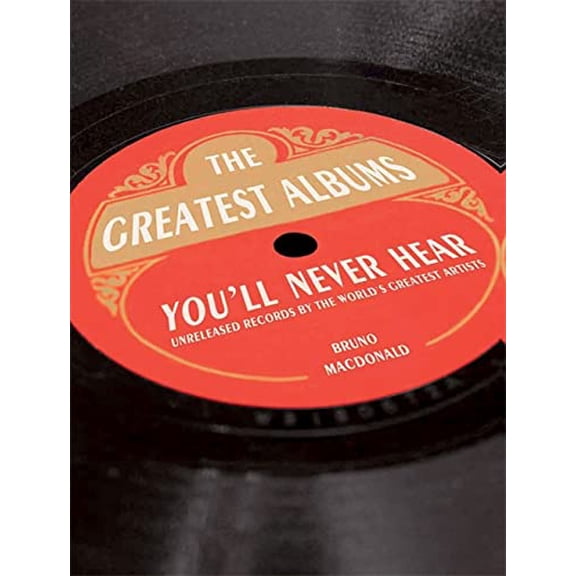 Pre-Owned The Greatest Albums You'll Never Hear: Unreleased Records by the World's Greatest Artists (Paperback) 1844037770 9781844037773