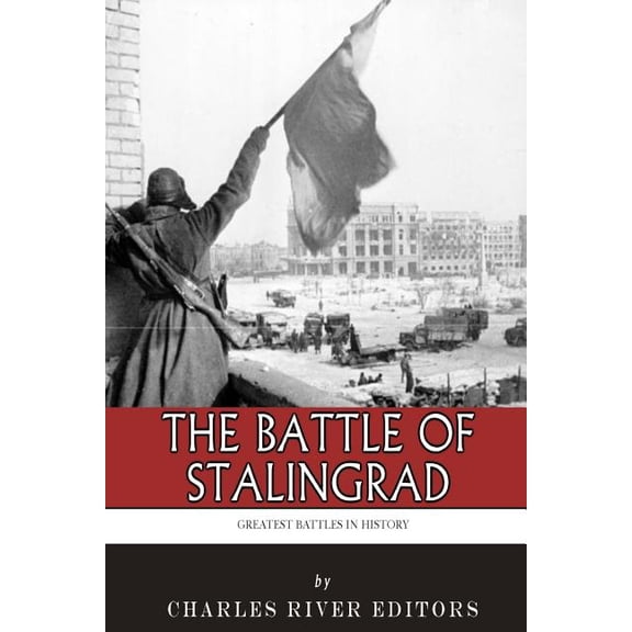 The Greatest Battles in History: The Battle of Stalingrad