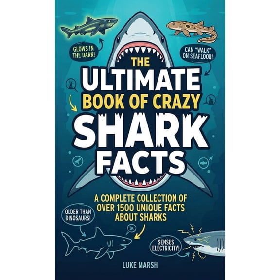The Greatest Crazy Facts The Ultimate Book of Crazy Shark Facts: A Complete Collection of Over 1500 Unique Facts About Sharks, Book 1, (Hardcover)