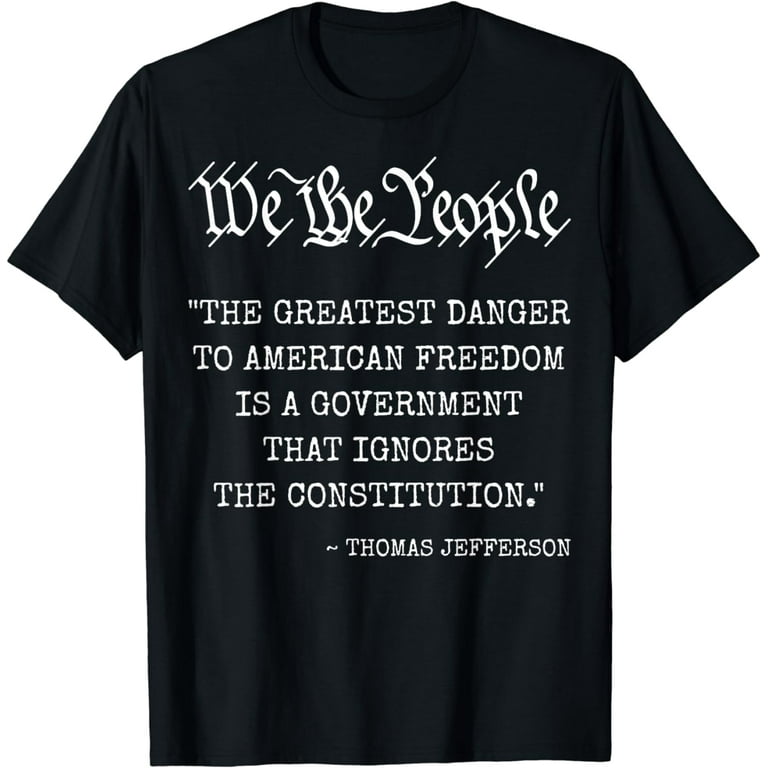 The Greatest Danger To Freedom Quote Thomas Jefferson Tee The Greatest Danger To Freedom Quote Thomas Jefferson Tee