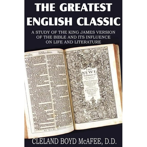 The Greatest English Classic, A Study of the King James Version of the Bible and It's Influence on Live and Literature, (Paperback)