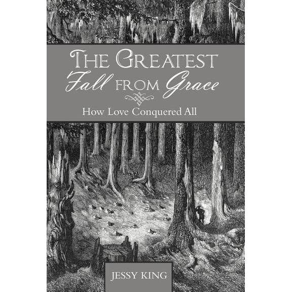 The Greatest Fall from Grace: How Love Conquered All (Hardcover) by Jessy King
