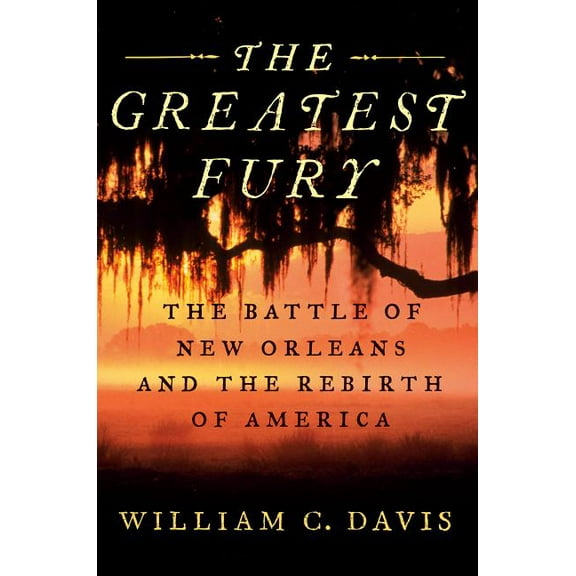 The Greatest Fury : The Battle of New Orleans and the Rebirth of America (Hardcover)