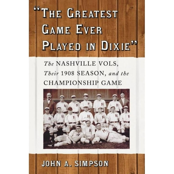 "The Greatest Game Ever Played in Dixie": The Nashville Vols, Their 1908 Season, and the Championship Game, (Paperback)