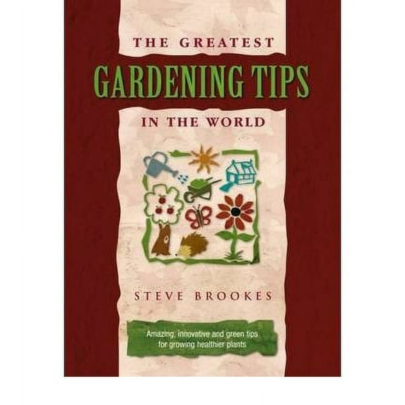 The Greatest Gardening Tips in the World Steve Brookes (Hardcover)