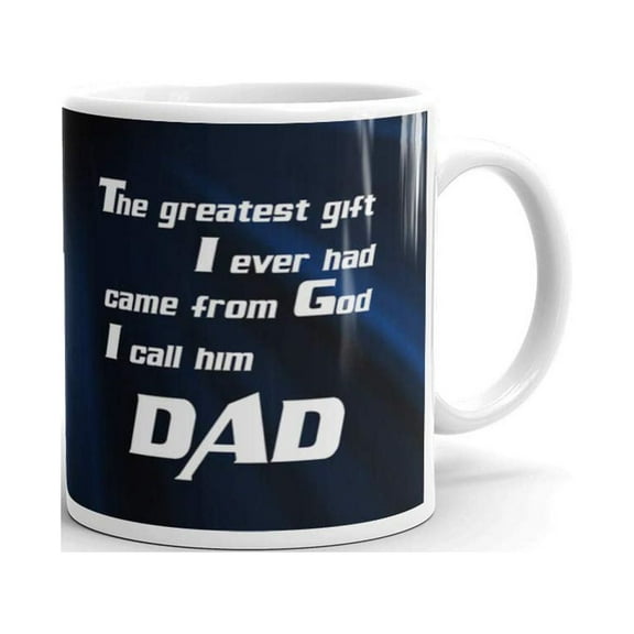 The Greatest Gift I Ever Had Came From God I Call Him Dad Father's Day Coffee Tea Ceramic Mug Office Work Cup Gift 11oz