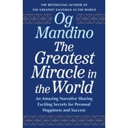 The Greatest Miracle in the World An Amazing Narrative Sharing Exciting Secrets for Personal Happiness and Success, Paperback